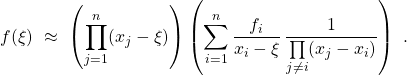 \[f(\xi) \ \approx\ \left( \prod\limits_{j = 1}^{n} (x_j - \xi) \right) \left( \sum\limits_{i=1}^{n} \frac{f_i}{x_i - \xi} \, \frac{1}{\prod\limits_{j \neq i} (x_j - x_i)} \right) \ .\]