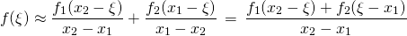 \[f(\xi) \approx \frac{f_1(x_2 - \xi)}{x_2 - x_1} + \frac{f_2 (x_1 - \xi)}{x_1 - x_2} \,=\, \frac{f_1 (x_2 - \xi) + f_2 (\xi - x_1)}{x_2 - x_1}\]