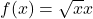 f(x) = \sqrt{x}{x}