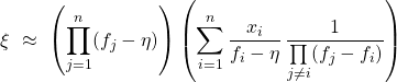 \[\xi \ \approx\ \left( \prod\limits_{j = 1}^{n} (f_j - \eta) \right) \left( \sum\limits_{i=1}^{n} \frac{x_i}{f_i - \eta} \, \frac{1}{\prod\limits_{j \neq i} (f_j - f_i)} \right)\]