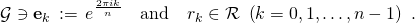 \[\mathcal{G} \ni \mathbf{e}_k \,:=\, e^{\frac{2\pi i k}{n}} \quad\text{and}\quad r_k \in \mathcal{R} \ \left(k = 0, 1, \ldots, n-1 \right) \ .\]