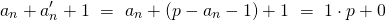 \[a_n + a_n' + 1 \ = \ a_n + (p - a_n - 1) + 1 \ = \ 1 \cdot p + 0\]