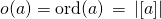 o(a) = \operatorname{ord}(a) \,=\, \left| \left[ a \right] \right|