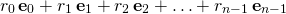 \[r_0\,\mathbf{e}_0 + r_1\,\mathbf{e}_1 + r_2\,\mathbf{e}_2 + \ldots + r_{n-1} \,\mathbf{e}_{n-1}\]