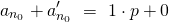 \[a_{n_0} + a_{n_0}' \ = \ 1 \cdot p + 0\]