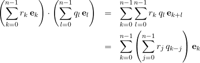 \begin{eqnarray*} \left( \sum\limits_{k=0}^{n-1} r_k\,\mathbf{e}_k \right) \cdot \left( \sum\limits_{l=0}^{n-1} q_l\,\mathbf{e}_l \right) \nonumber & = & \sum\limits_{k=0}^{n-1} \sum\limits_{l=0}^{n-1} r_k \, q_l \,\mathbf{e}_{k + l} \\ \nonumber & = & \sum\limits_{k=0}^{n-1} \left( \sum\limits_{j = 0}^{n-1} r_j\,q_{k-j} \right) \mathbf{e}_k \end{eqnarray*}