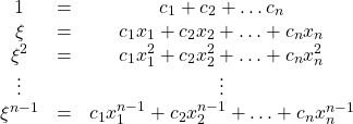 \[\begin{array}{ccccccc} 1 & = & c_1 + c_2 + \ldots c_n \\ \xi & = & c_1 x_1 + c_2 x_2 + \ldots + c_n x_n \\ \xi^2 & = & c_1 x_1^2 + c_2 x_2^2 + \ldots + c_n x_n^2 \\ \vdots &  & \vdots \\ \xi^{n-1} & = & c_1 x_1^{n-1} + c_2 x_2^{n-1} + \ldots + c_n x_n^{n-1} \\ \end{array}\]